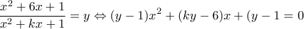 \displaystyle \frac{{{x^2} + 6x + 1}}{{{x^2} + kx + 1}} = y \Leftrightarrow (y - 1){x^2} + (ky - 6)x + (y - 1 = 0