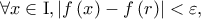 \forall x \in {\rm I},\left| {f\left( x \right) - f\left( r \right)} \right| < \varepsilon ,