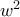 w^{2}