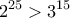 \displaystyle{2^{25}>3^{15}}