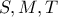 S , M ,T