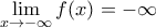 \displaystyle{\lim_{x\rightarrow -\infty}f(x)=-\infty}