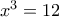 x^3=12